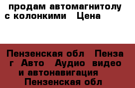 продам автомагнитолу с колонкими › Цена ­ 3 000 - Пензенская обл., Пенза г. Авто » Аудио, видео и автонавигация   . Пензенская обл.